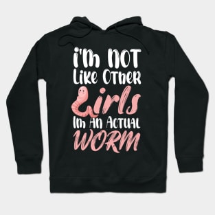 I'm Not Like Other Girls I'm An Actual Worm Funny Hoodie